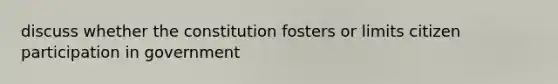 discuss whether the constitution fosters or limits citizen participation in government