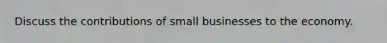 Discuss the contributions of small businesses to the economy.