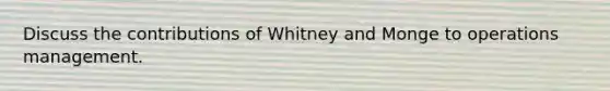 Discuss the contributions of Whitney and Monge to operations management.