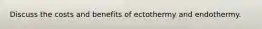 Discuss the costs and benefits of ectothermy and endothermy.