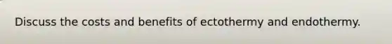 Discuss the costs and benefits of ectothermy and endothermy.