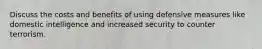 Discuss the costs and benefits of using defensive measures like domestic intelligence and increased security to counter terrorism.