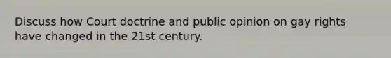 Discuss how Court doctrine and public opinion on gay rights have changed in the 21st century.