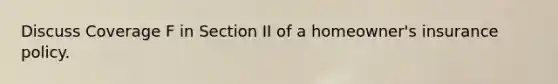 Discuss Coverage F in Section II of a homeowner's insurance policy.