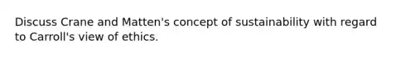 Discuss Crane and Matten's concept of sustainability with regard to Carroll's view of ethics.