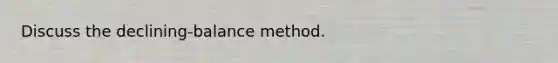 Discuss the declining-balance method.