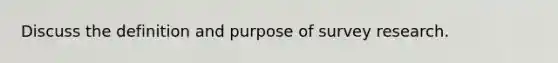 Discuss the definition and purpose of survey research.