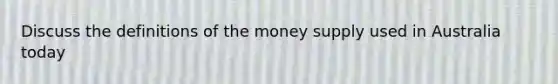 Discuss the definitions of the money supply used in Australia today