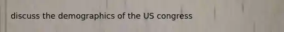 discuss the demographics of the US congress