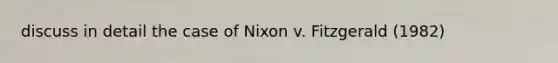 discuss in detail the case of Nixon v. Fitzgerald (1982)