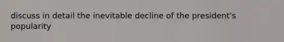 discuss in detail the inevitable decline of the president's popularity
