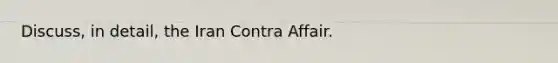 Discuss, in detail, the Iran Contra Affair.