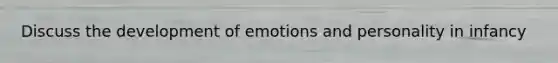 Discuss the development of emotions and personality in infancy