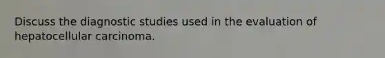 Discuss the diagnostic studies used in the evaluation of hepatocellular carcinoma.