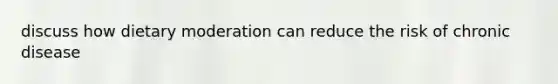 discuss how dietary moderation can reduce the risk of chronic disease