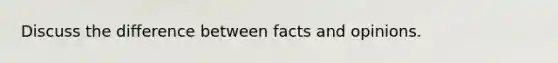 Discuss the difference between facts and opinions.