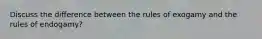 Discuss the difference between the rules of exogamy and the rules of endogamy?