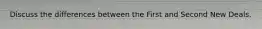 Discuss the differences between the First and Second New Deals.