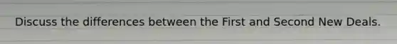 Discuss the differences between the First and Second New Deals.