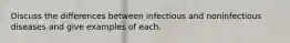 Discuss the differences between infectious and noninfectious diseases and give examples of each.