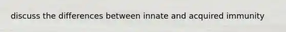 discuss the differences between innate and acquired immunity