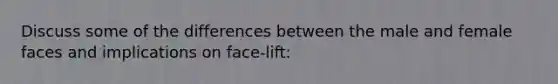 Discuss some of the differences between the male and female faces and implications on face-lift: