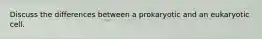 Discuss the differences between a prokaryotic and an eukaryotic cell.
