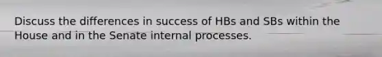 Discuss the differences in success of HBs and SBs within the House and in the Senate internal processes.