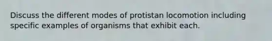 Discuss the different modes of protistan locomotion including specific examples of organisms that exhibit each.