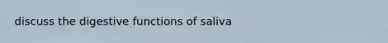 discuss the digestive functions of saliva