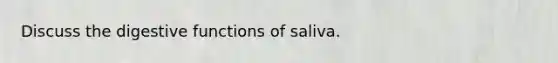 Discuss the digestive functions of saliva.