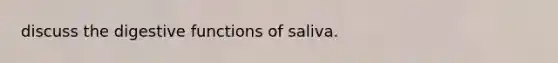 discuss the digestive functions of saliva.