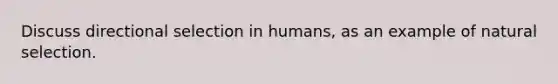 Discuss directional selection in humans, as an example of natural selection.