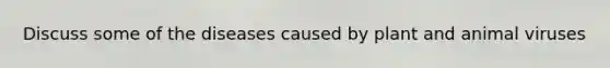 Discuss some of the diseases caused by plant and animal viruses