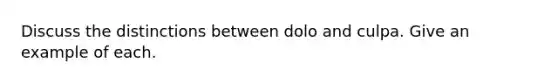 Discuss the distinctions between dolo and culpa. Give an example of each.