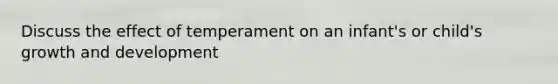 Discuss the effect of temperament on an infant's or child's growth and development