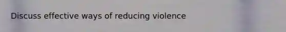 Discuss effective ways of reducing violence
