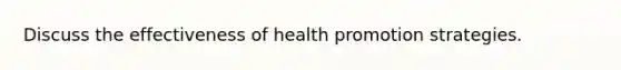 Discuss the effectiveness of <a href='https://www.questionai.com/knowledge/kKSBgjB6Il-health-promotion' class='anchor-knowledge'>health promotion</a> strategies.