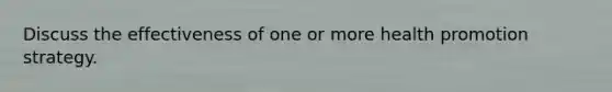 Discuss the effectiveness of one or more <a href='https://www.questionai.com/knowledge/kKSBgjB6Il-health-promotion' class='anchor-knowledge'>health promotion</a> strategy.