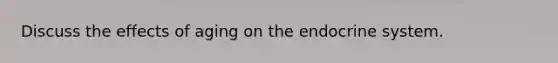 Discuss the effects of aging on the endocrine system.