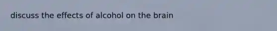 discuss the effects of alcohol on the brain