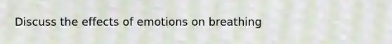 Discuss the effects of emotions on breathing