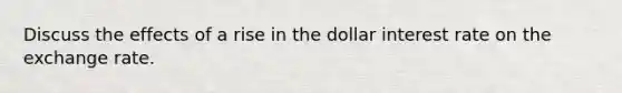 Discuss the effects of a rise in the dollar interest rate on the exchange rate.