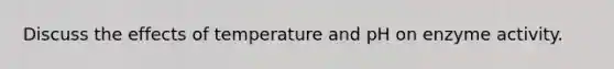Discuss the effects of temperature and pH on enzyme activity.