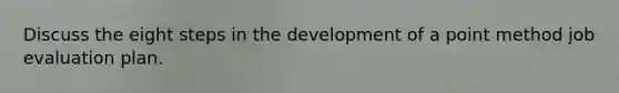 Discuss the eight steps in the development of a point method job evaluation plan.