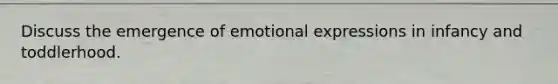 Discuss the emergence of emotional expressions in infancy and toddlerhood.