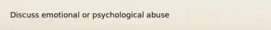 Discuss emotional or psychological abuse