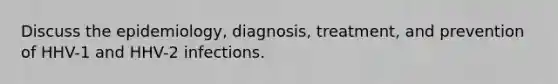 Discuss the epidemiology, diagnosis, treatment, and prevention of HHV-1 and HHV-2 infections.