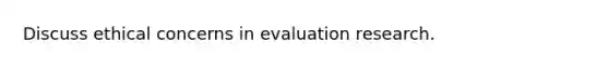 Discuss ethical concerns in evaluation research.