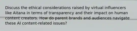 Discuss the ethical considerations raised by virtual influencers like Aitana in terms of transparency and their impact on human content creators. How do parent brands and audiences navigate these AI content-related issues?